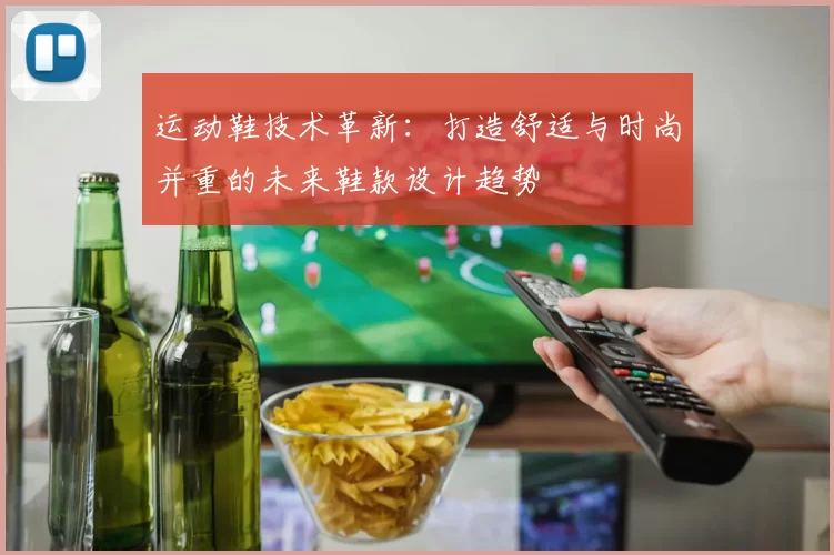 运动鞋技术革新：打造舒适与时尚并重的未来鞋款设计趋势