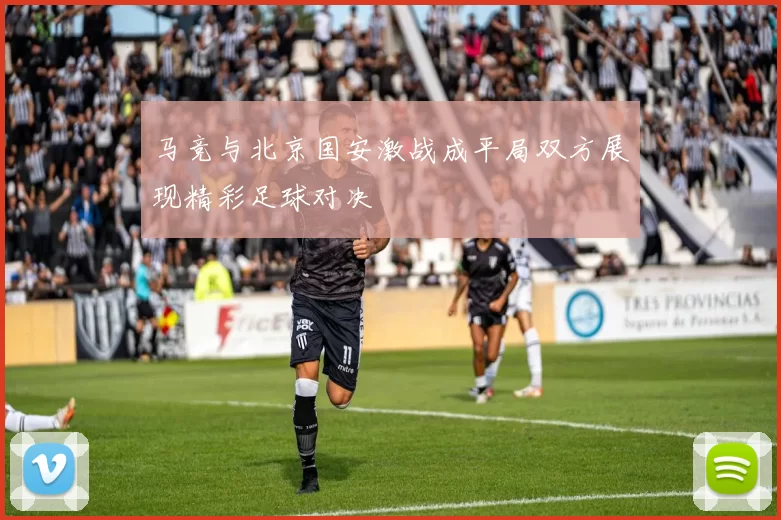 马竞与北京国安激战成平局双方展现精彩足球对决