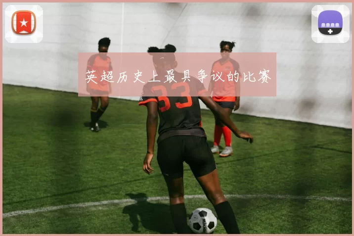 英超历史上最具争议的比赛