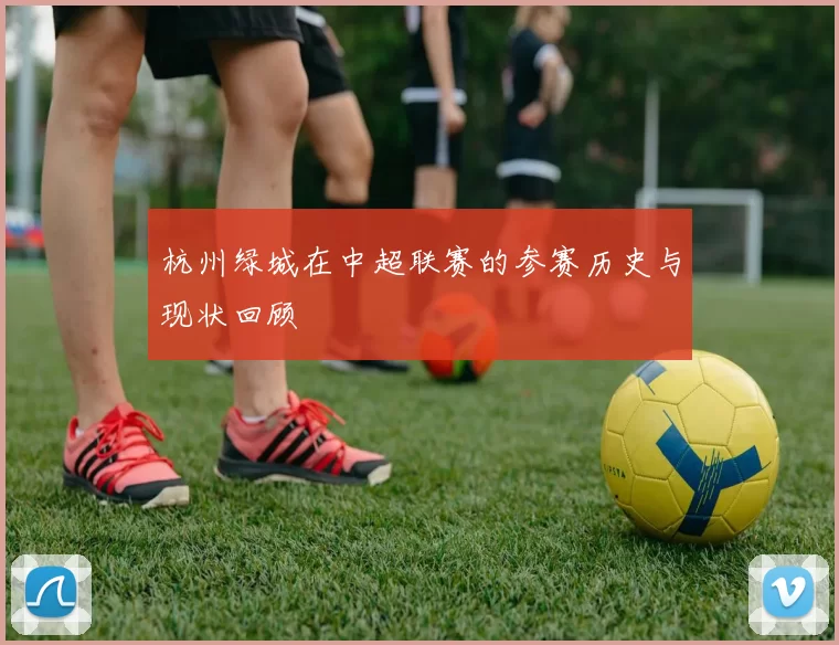 杭州绿城在中超联赛的参赛历史与现状回顾