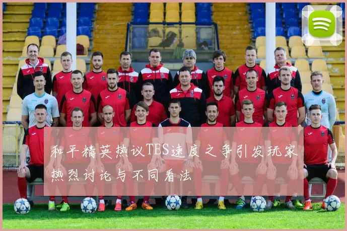 和平精英热议TES速度之争引发玩家热烈讨论与不同看法