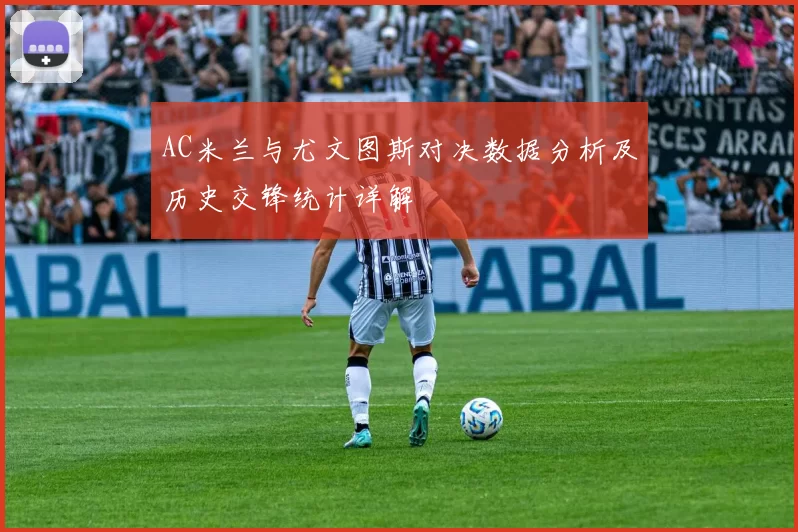 AC米兰与尤文图斯对决数据分析及历史交锋统计详解