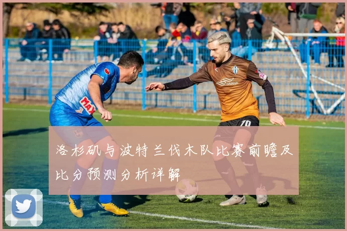 洛杉矶与波特兰伐木队比赛前瞻及比分预测分析详解