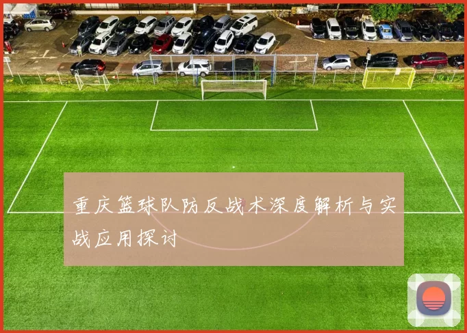 重庆篮球队防反战术深度解析与实战应用探讨