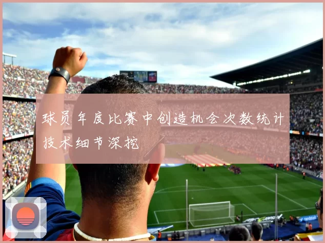 球员年度比赛中创造机会次数统计技术细节深挖