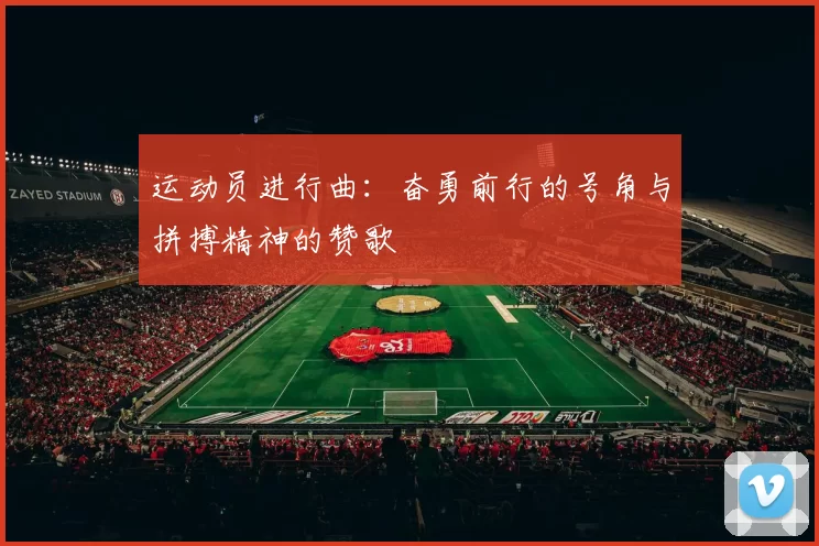 运动员进行曲：奋勇前行的号角与拼搏精神的赞歌